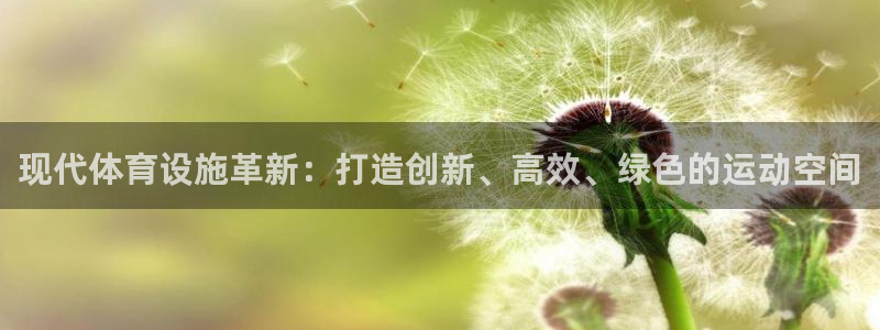 意昂平台体育：现代体育设施革新：打造创新、高效、绿色