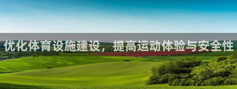意昂4娱乐下载：优化体育设施建设，提高运动体验与安全