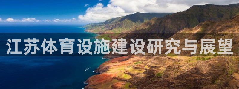 意昂体育4平台假的吗是真的吗吗：江苏体育设施建设研究与展望