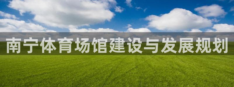 海南意昂体育4：南宁体育场馆建设与发展规划