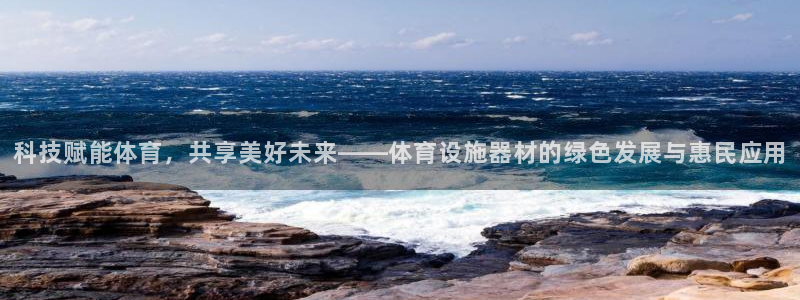 意昂4娱乐40996：科技赋能体育，共享美好未来——