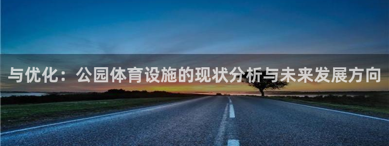 意昂体育4招商电话地址查询：与优化：公园体育设施的现