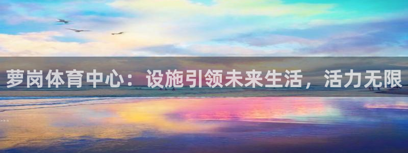 意昂4官方：萝岗体育中心：设施引领未来生活，活力无限