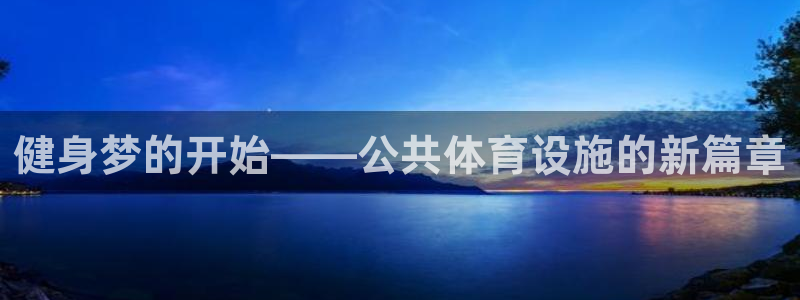 意昂4娱乐是那个系列的台子：健身梦的开始——公共体育