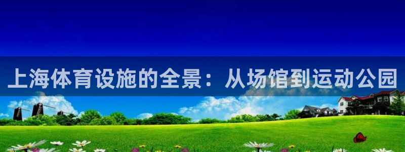 意昂4五金厂：上海体育设施的全景：从场馆到运动公园