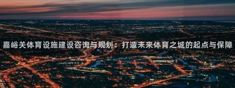 意昂体育4平台假的吗是真的吗吗：嘉峪关体育设施建设咨
