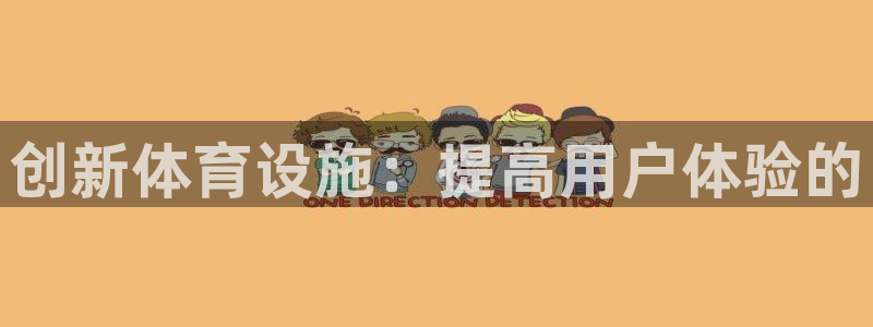 意昂4神州：创新体育设施：提高用户体验的
